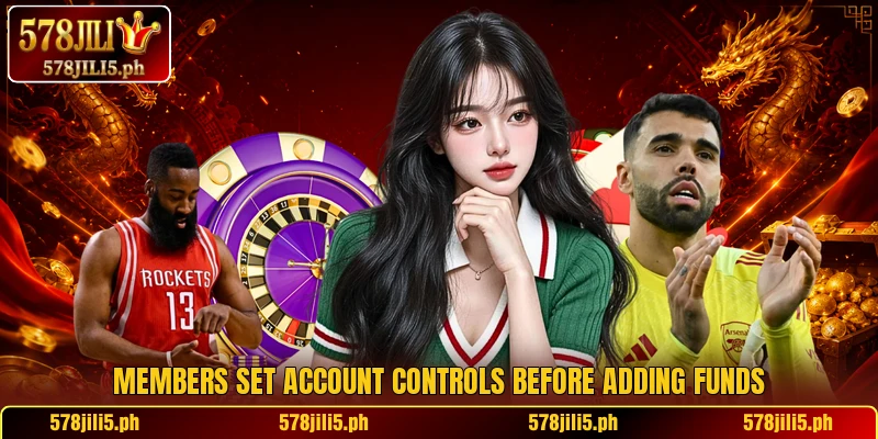 Members set account controls before adding funds Members set account controls before adding funds
